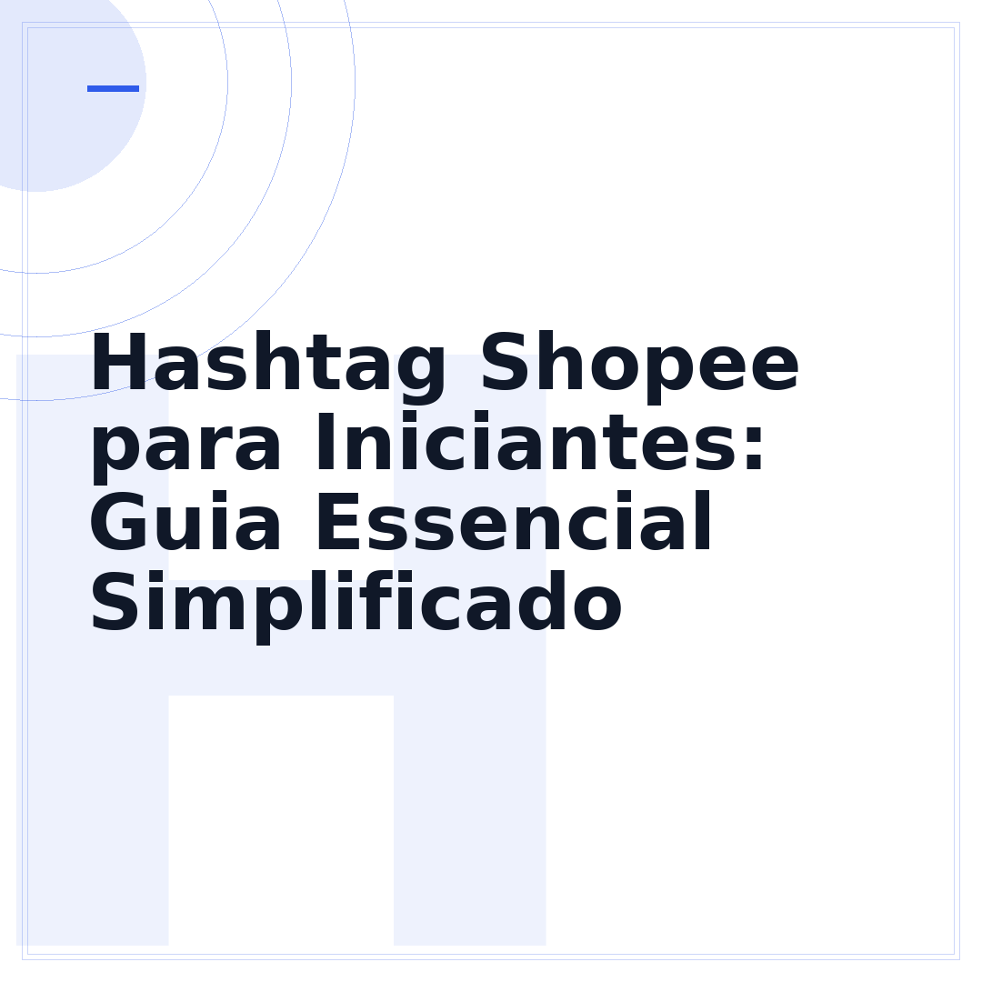 Hashtag Shopee para Iniciantes: Guia Essencial Simplificado