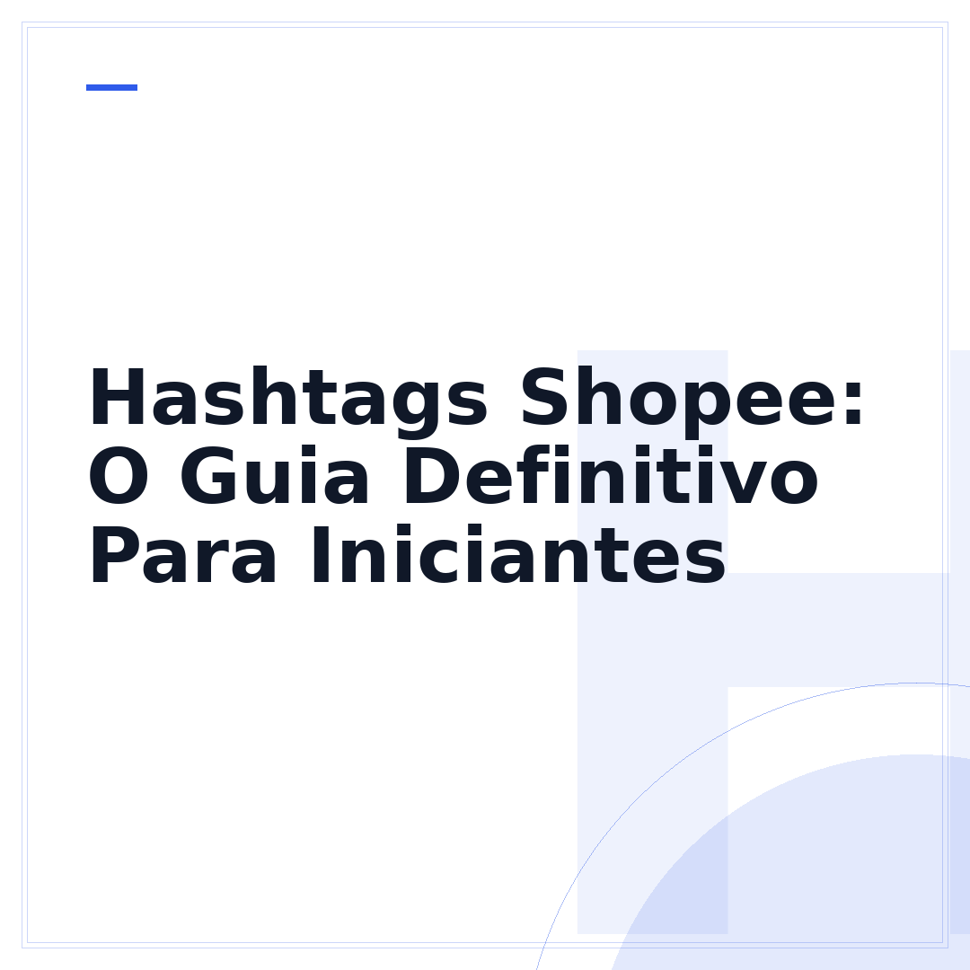 Hashtags Shopee: O Guia Definitivo Para Iniciantes