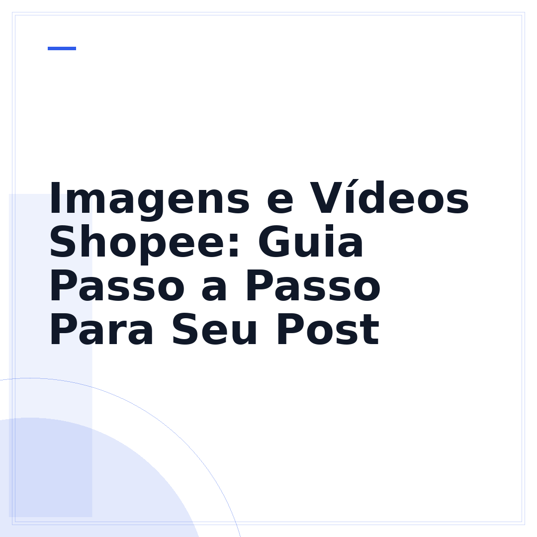 Imagens e Vídeos Shopee: Guia Passo a Passo Para Seu Post