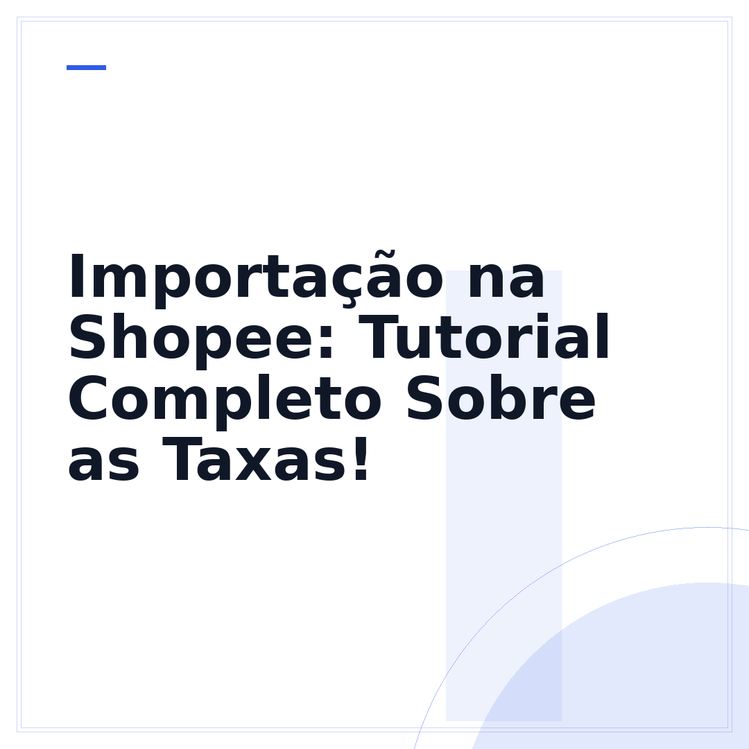 Importação na Shopee: Tutorial Completo Sobre as Taxas!