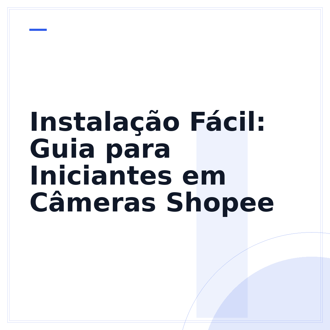 Instalação Fácil: Guia para Iniciantes em Câmeras Shopee