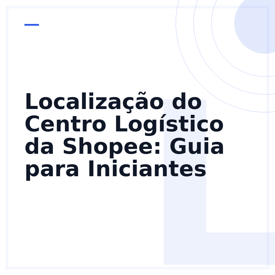 Localização do Centro Logístico da Shopee: Guia para Iniciantes