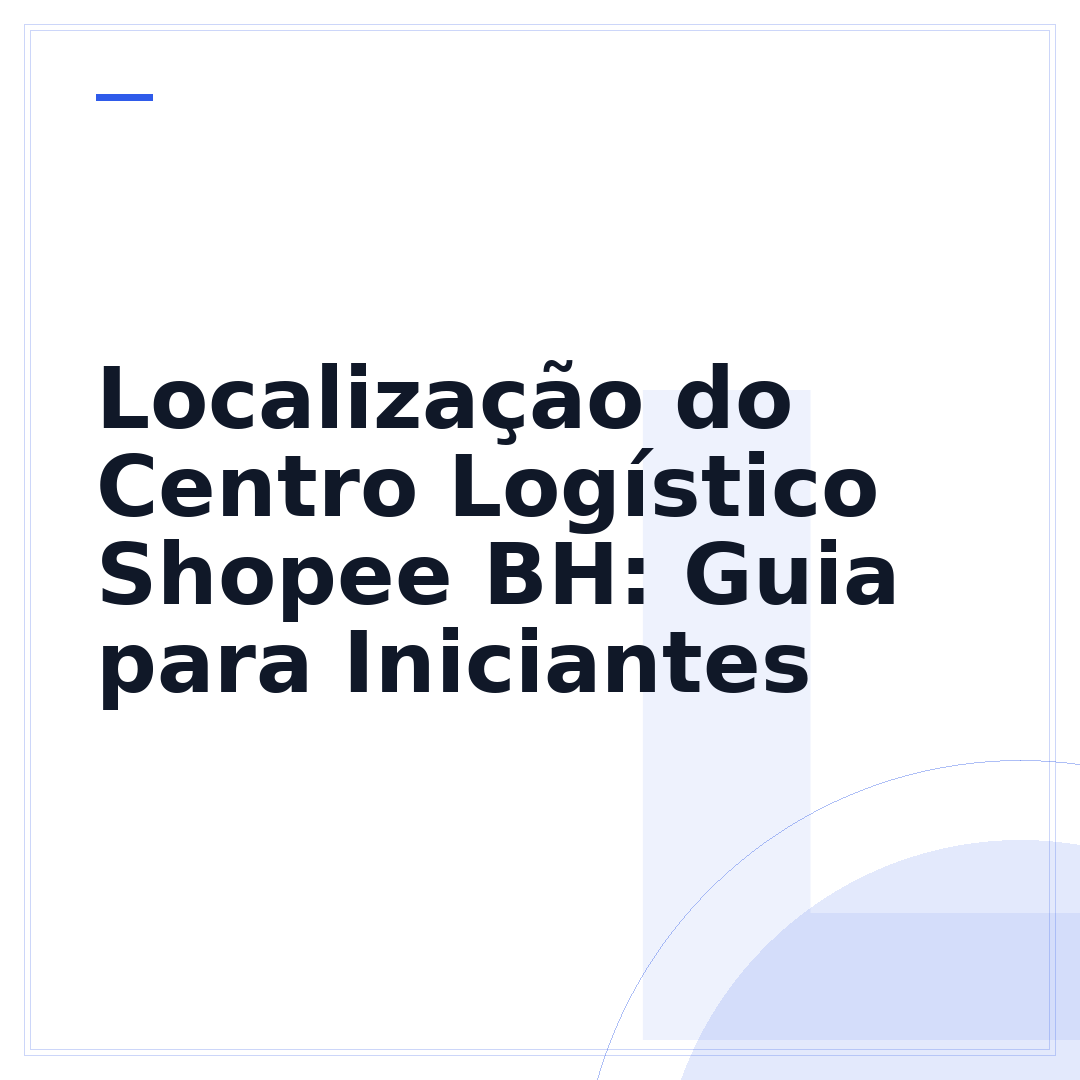 Localização do Centro Logístico Shopee BH: Guia para Iniciantes
