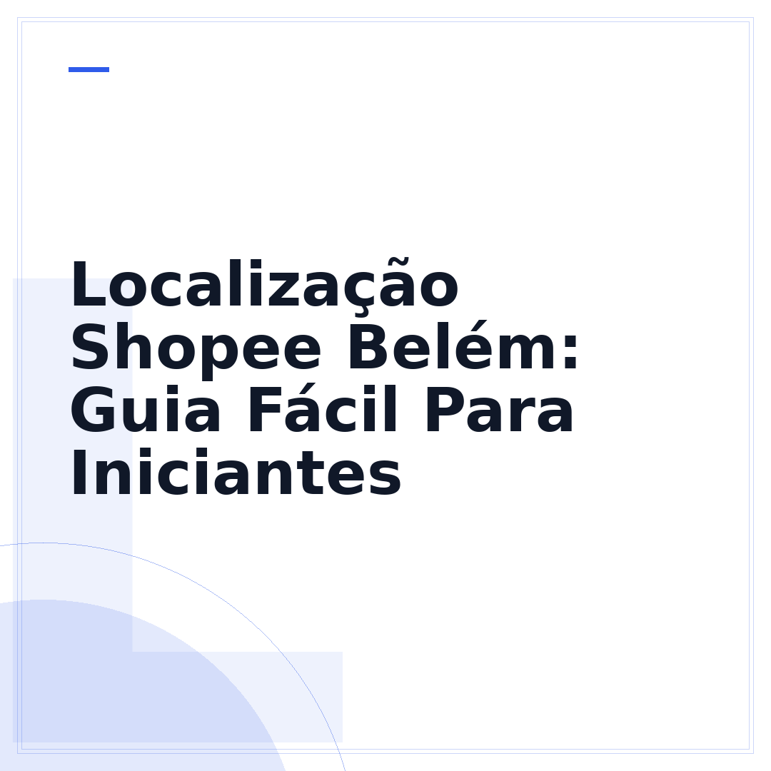 Localização Shopee Belém: Guia Fácil Para Iniciantes