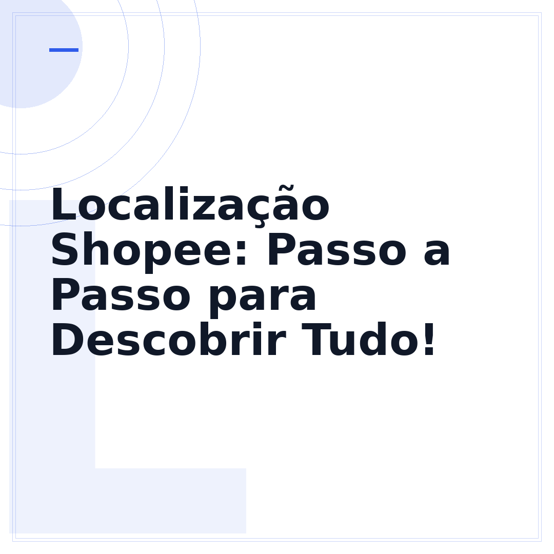 Localização Shopee: Passo a Passo para Descobrir Tudo!