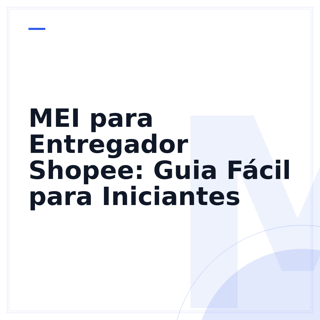 MEI para Entregador Shopee: Guia Fácil para Iniciantes