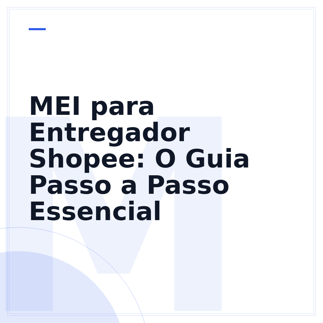 MEI para Entregador Shopee: O Guia Passo a Passo Essencial