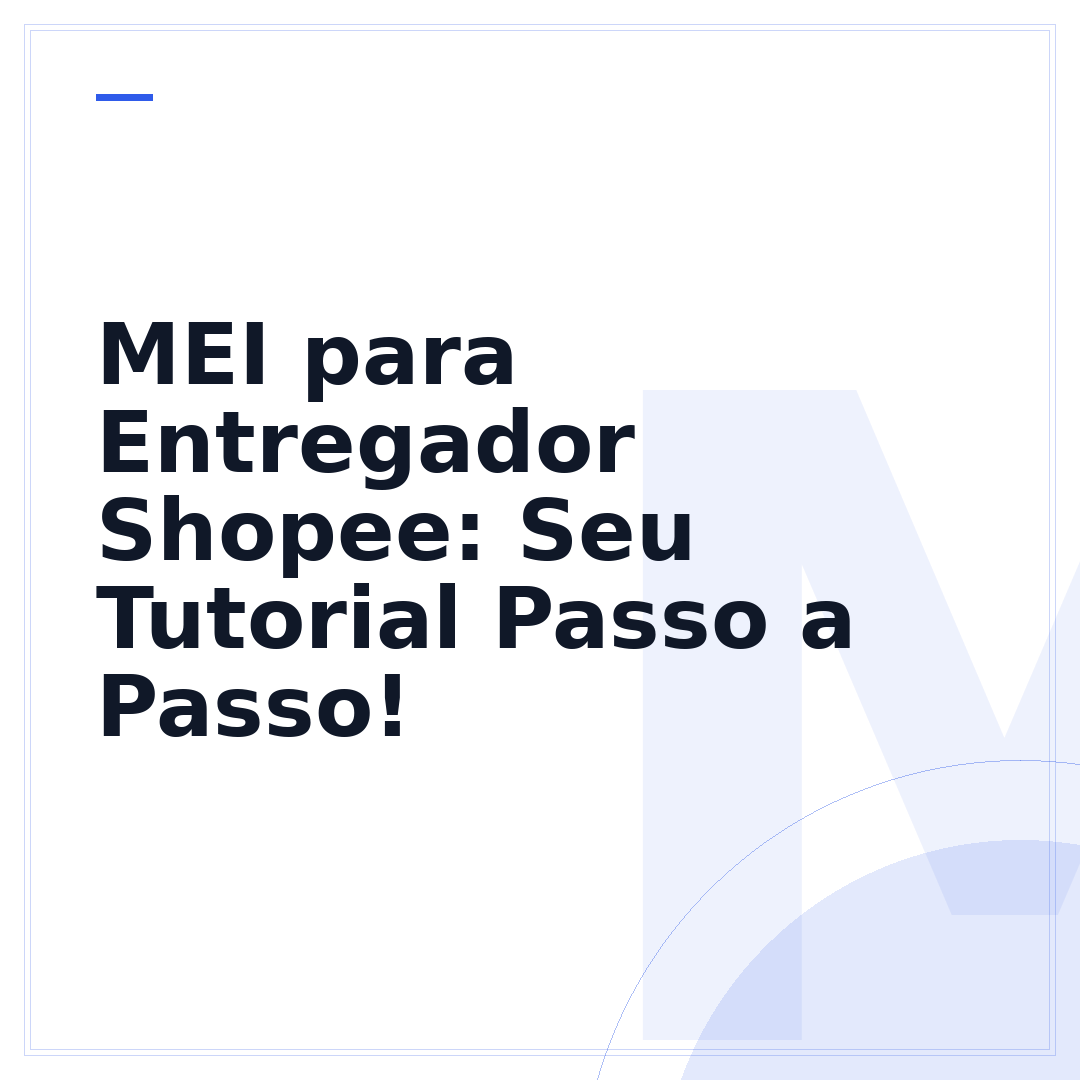MEI para Entregador Shopee: Seu Tutorial Passo a Passo!