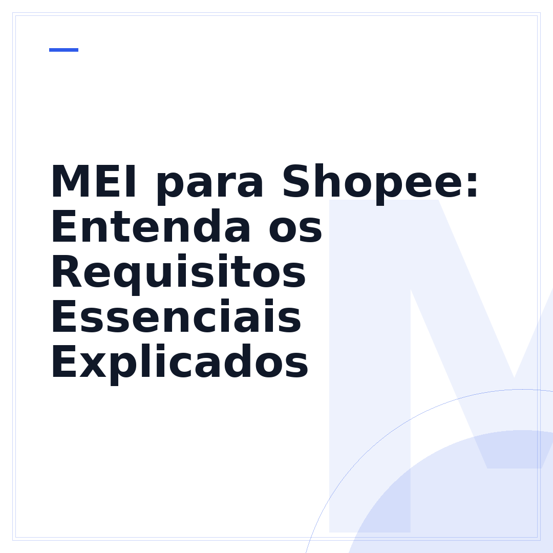 MEI para Shopee: Entenda os Requisitos Essenciais Explicados