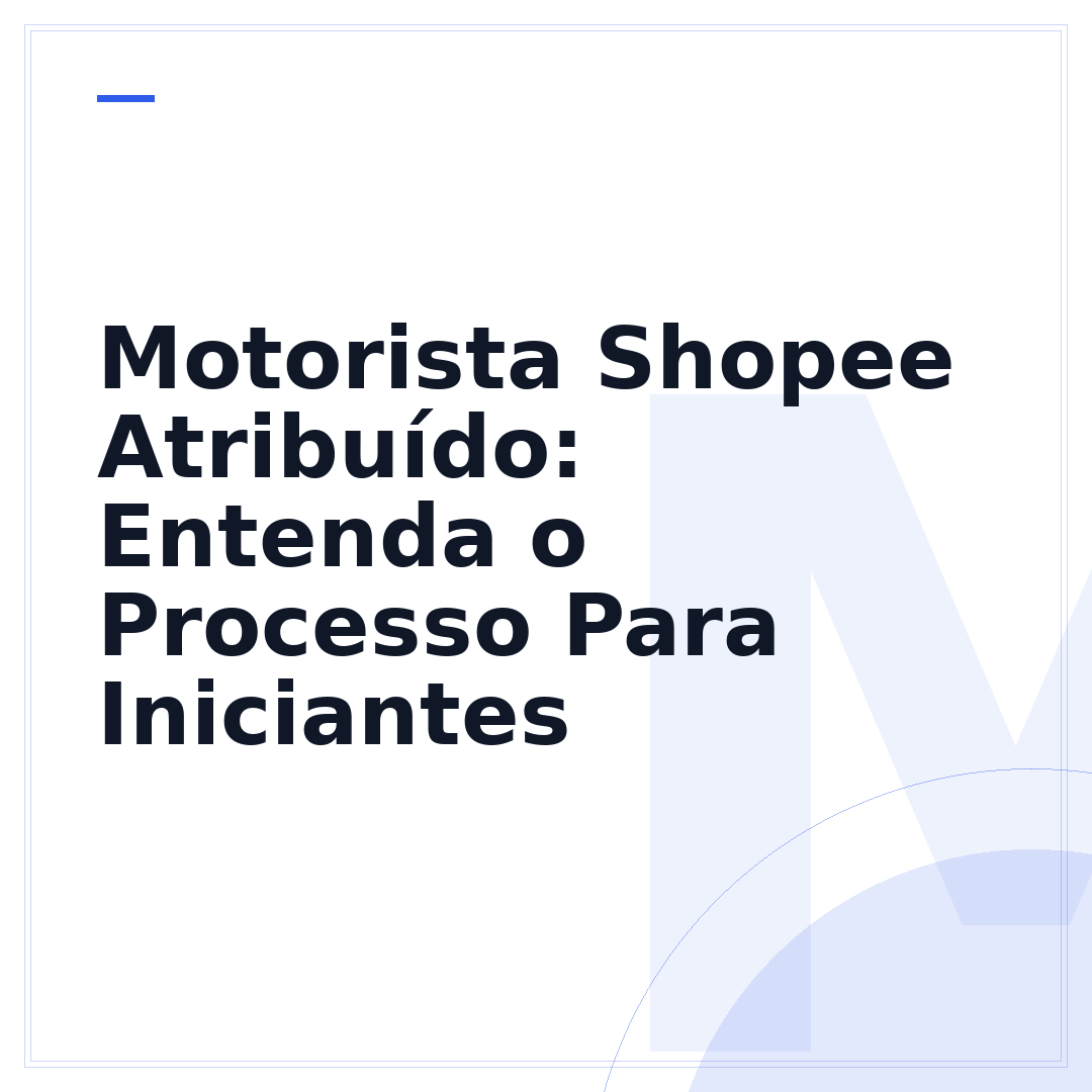 Motorista Shopee Atribuído: Entenda o Processo Para Iniciantes