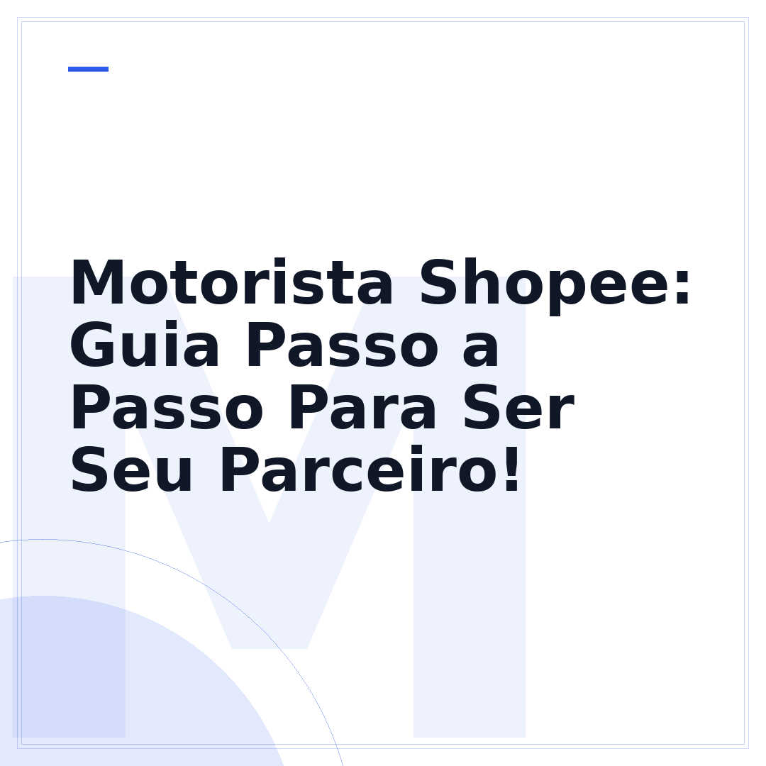 Motorista Shopee: Guia Passo a Passo Para Ser Seu Parceiro!