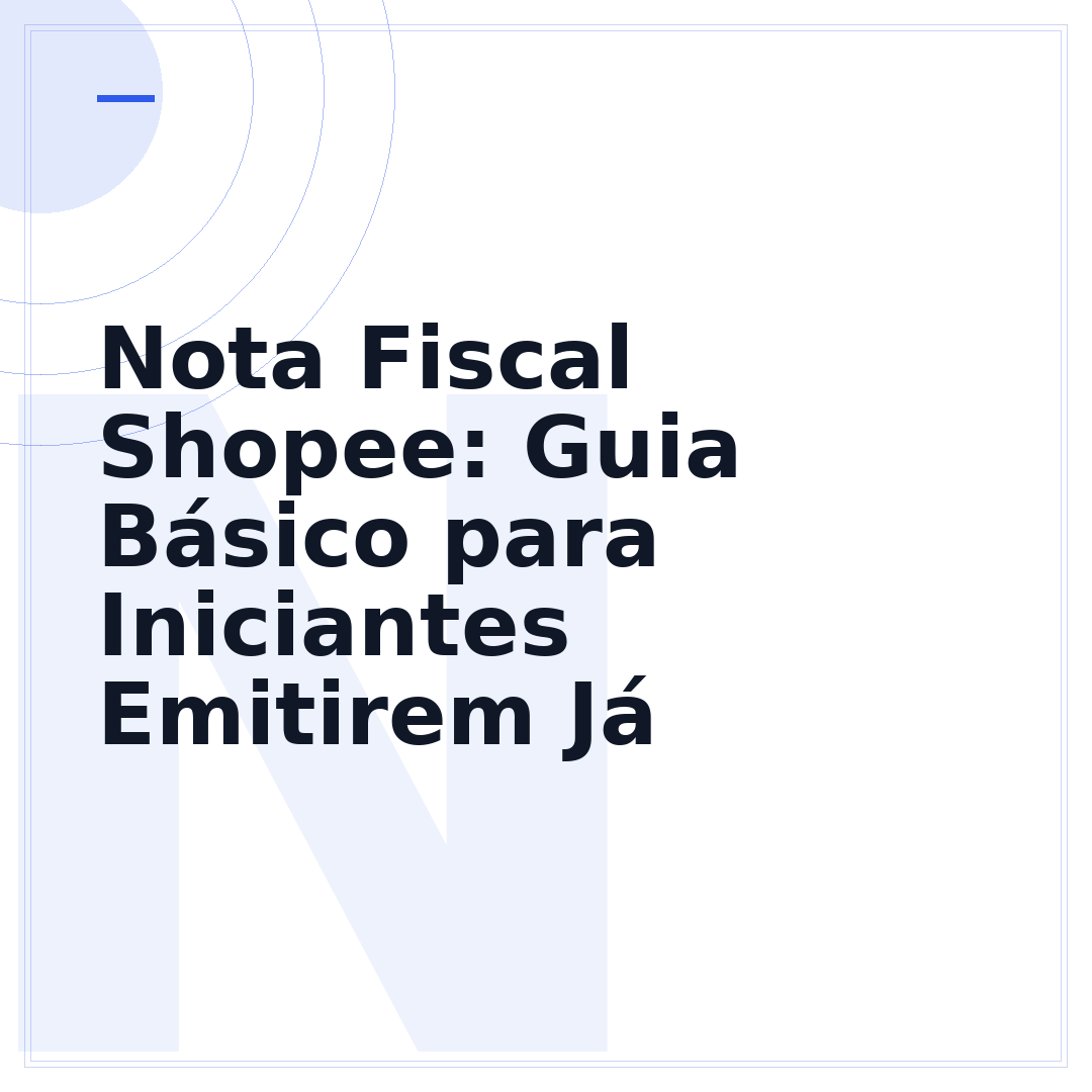 Nota Fiscal Shopee: Guia Básico para Iniciantes Emitirem Já