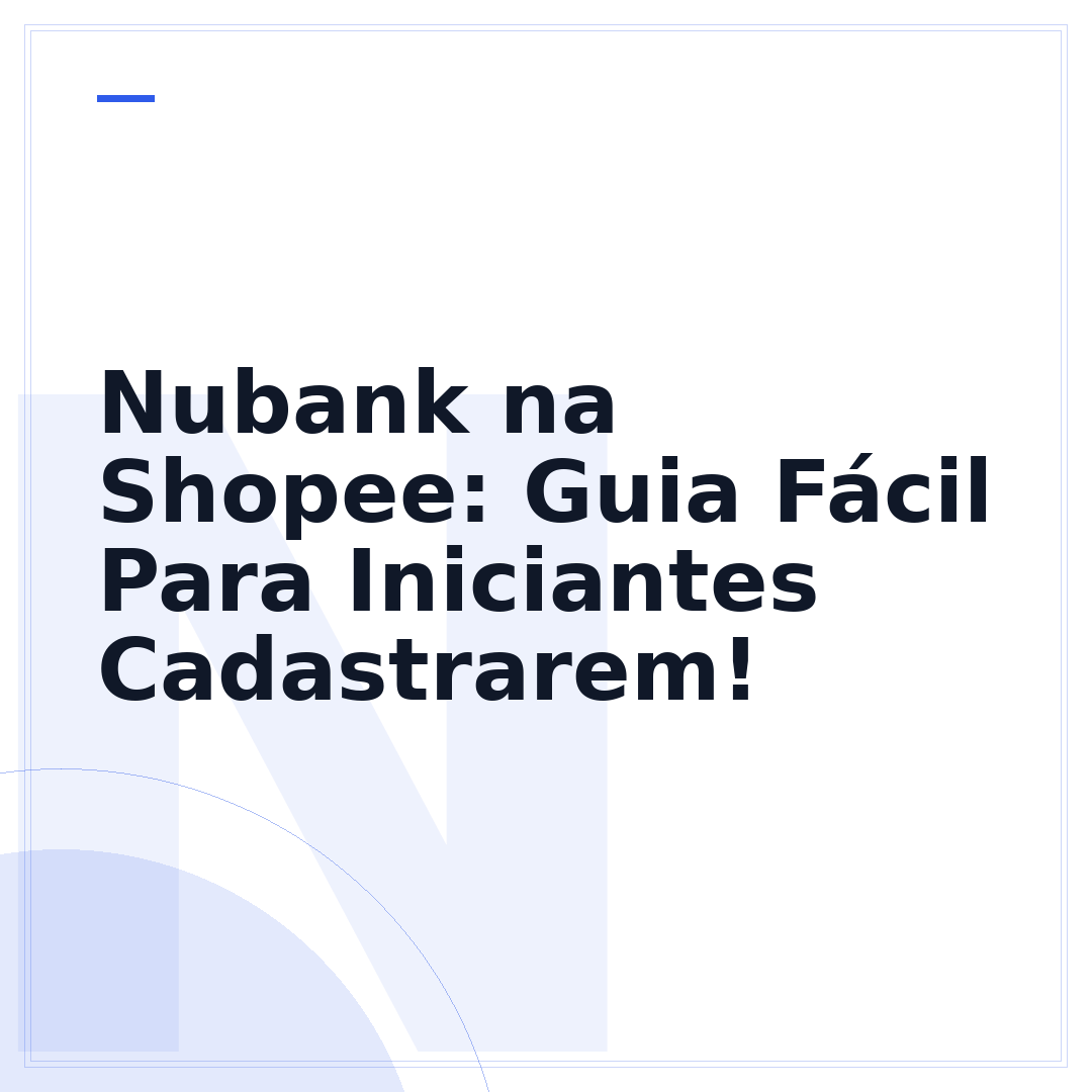Nubank na Shopee: Guia Fácil Para Iniciantes Cadastrarem!