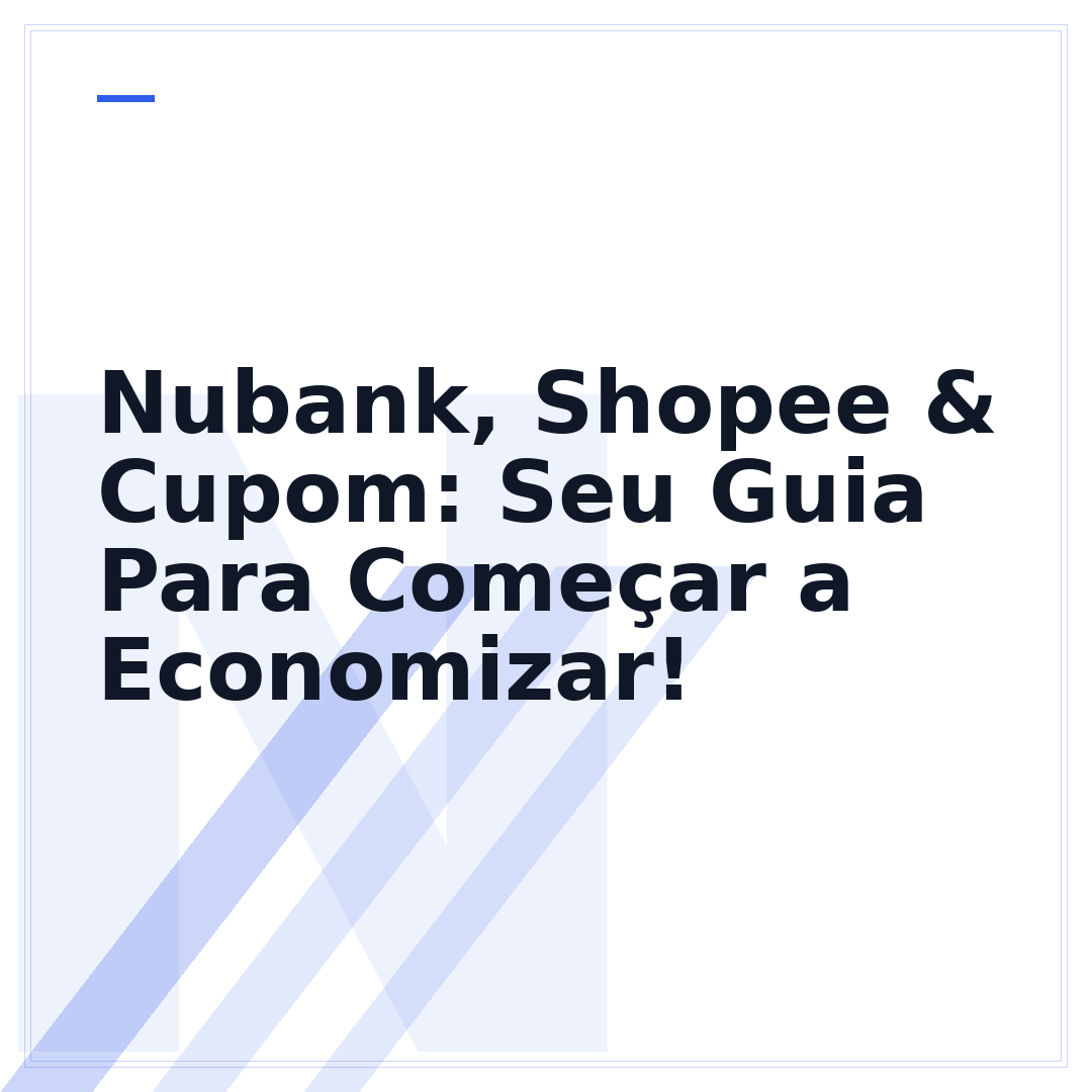 Nubank, Shopee & Cupom: Seu Guia Para Começar a Economizar!