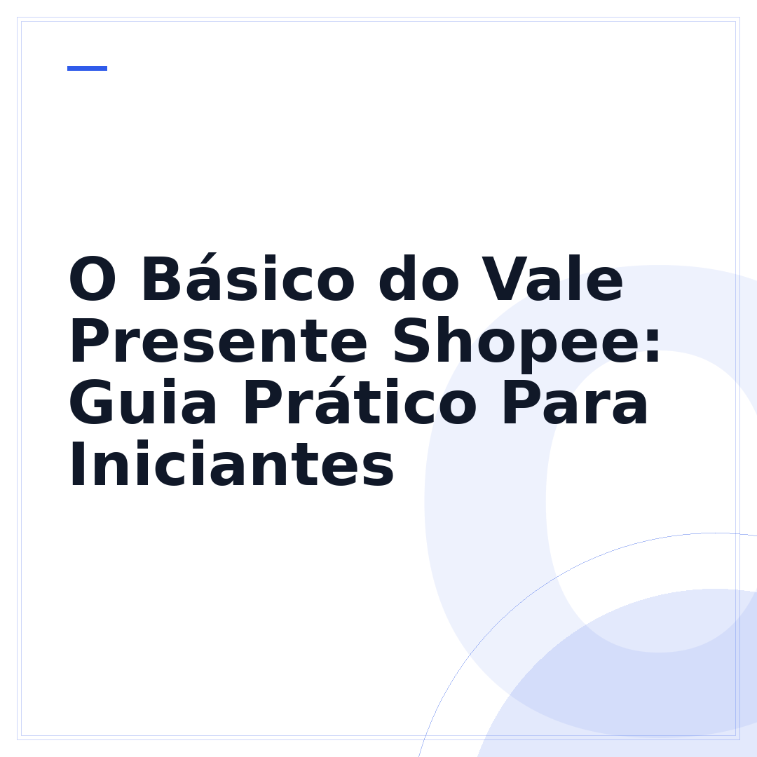 O Básico do Vale Presente Shopee: Guia Prático Para Iniciantes