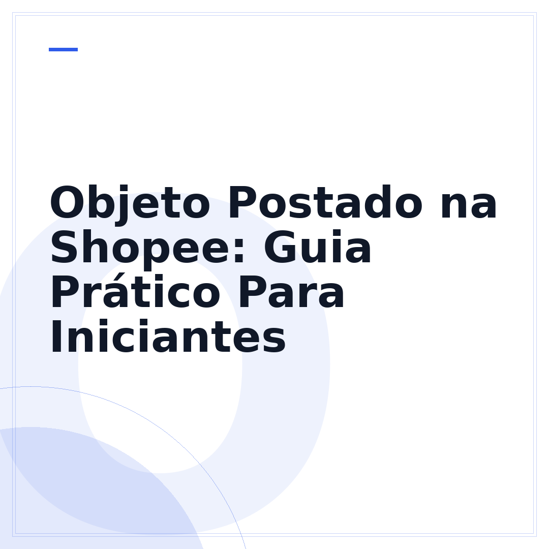 Objeto Postado na Shopee: Guia Prático Para Iniciantes