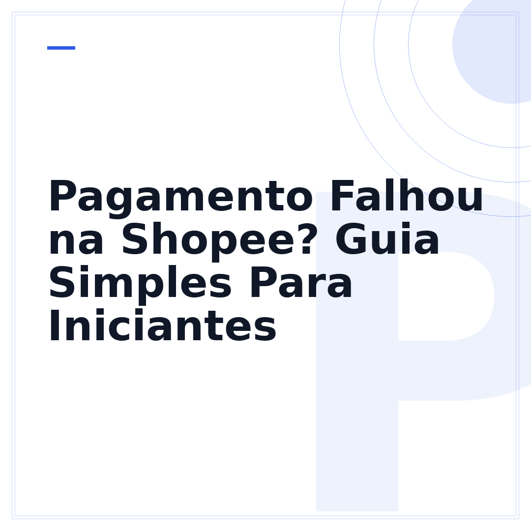 Pagamento Falhou na Shopee? Guia Simples Para Iniciantes