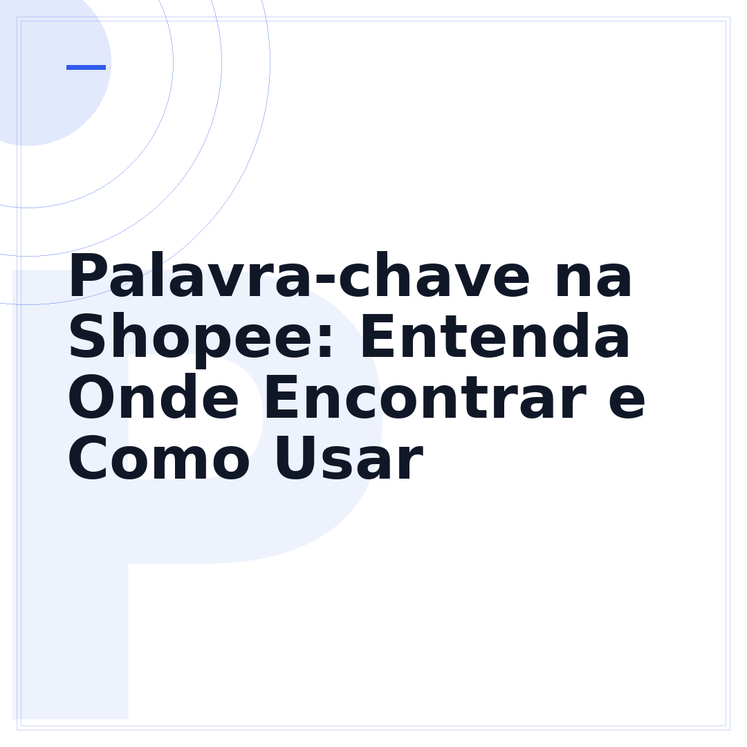 Palavra-chave na Shopee: Entenda Onde Encontrar e Como Usar
