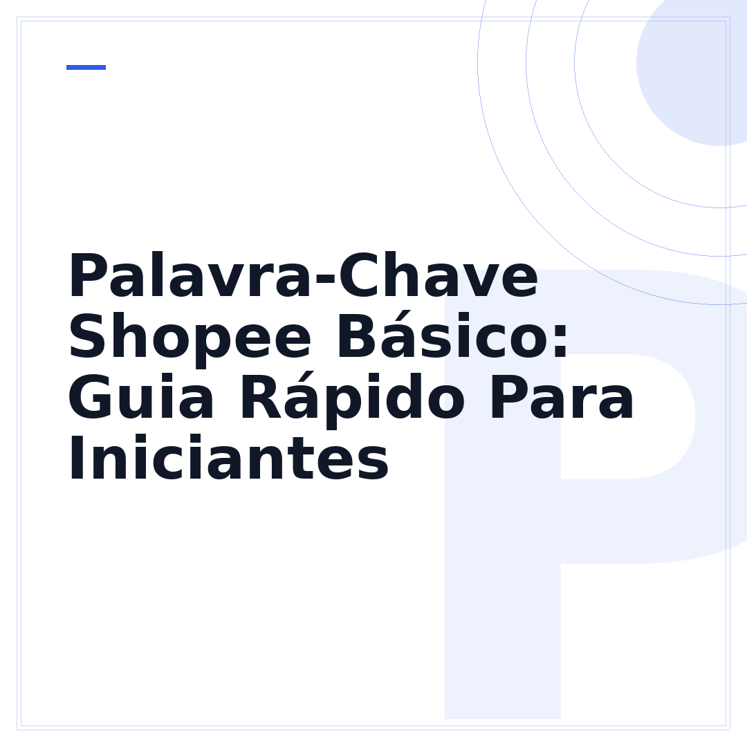 Palavra-Chave Shopee Básico: Guia Rápido Para Iniciantes