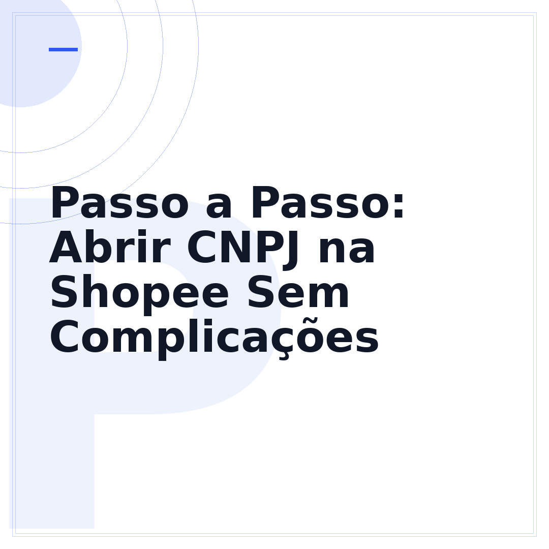 Passo a Passo: Abrir CNPJ na Shopee Sem Complicações