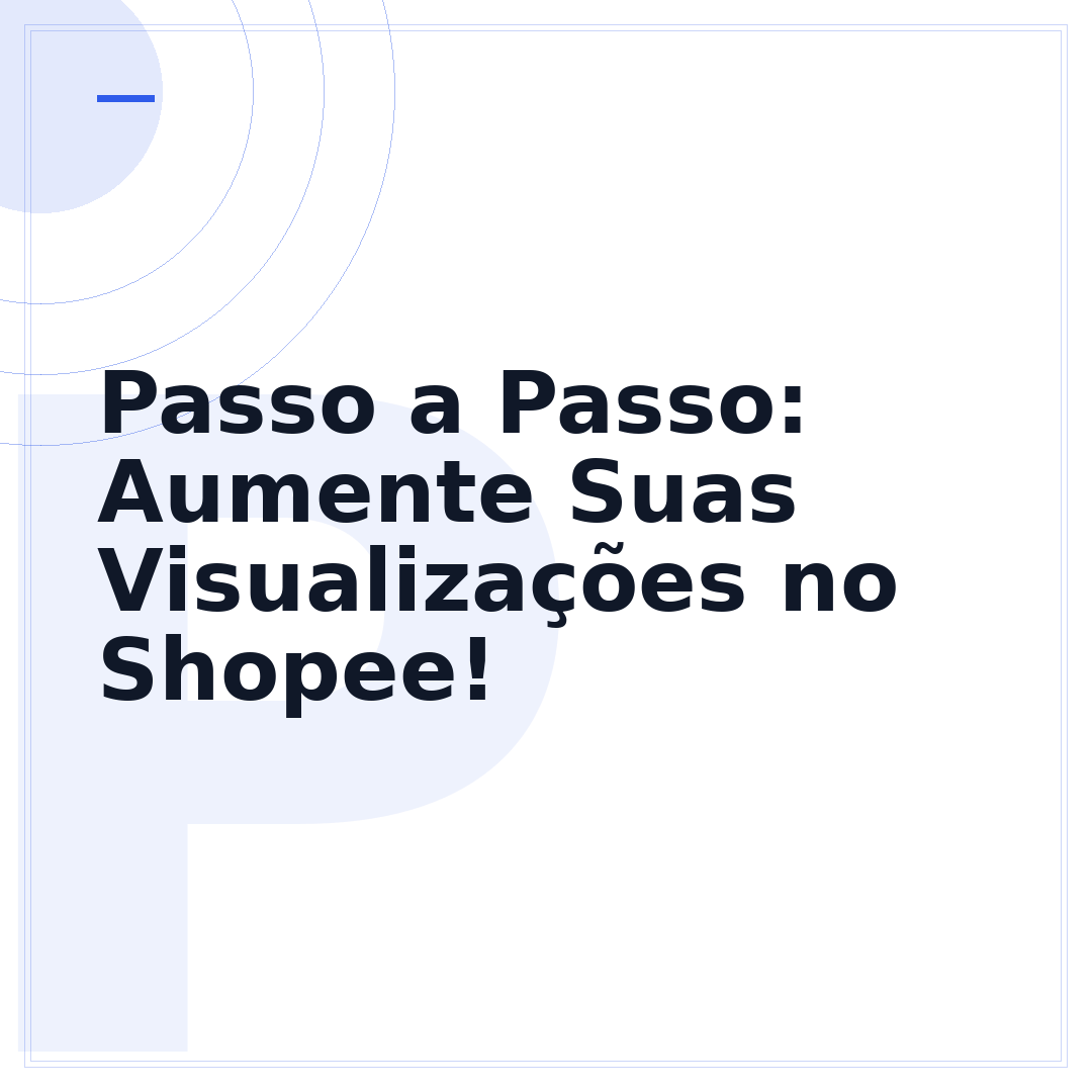 Passo a Passo: Aumente Suas Visualizações no Shopee!
