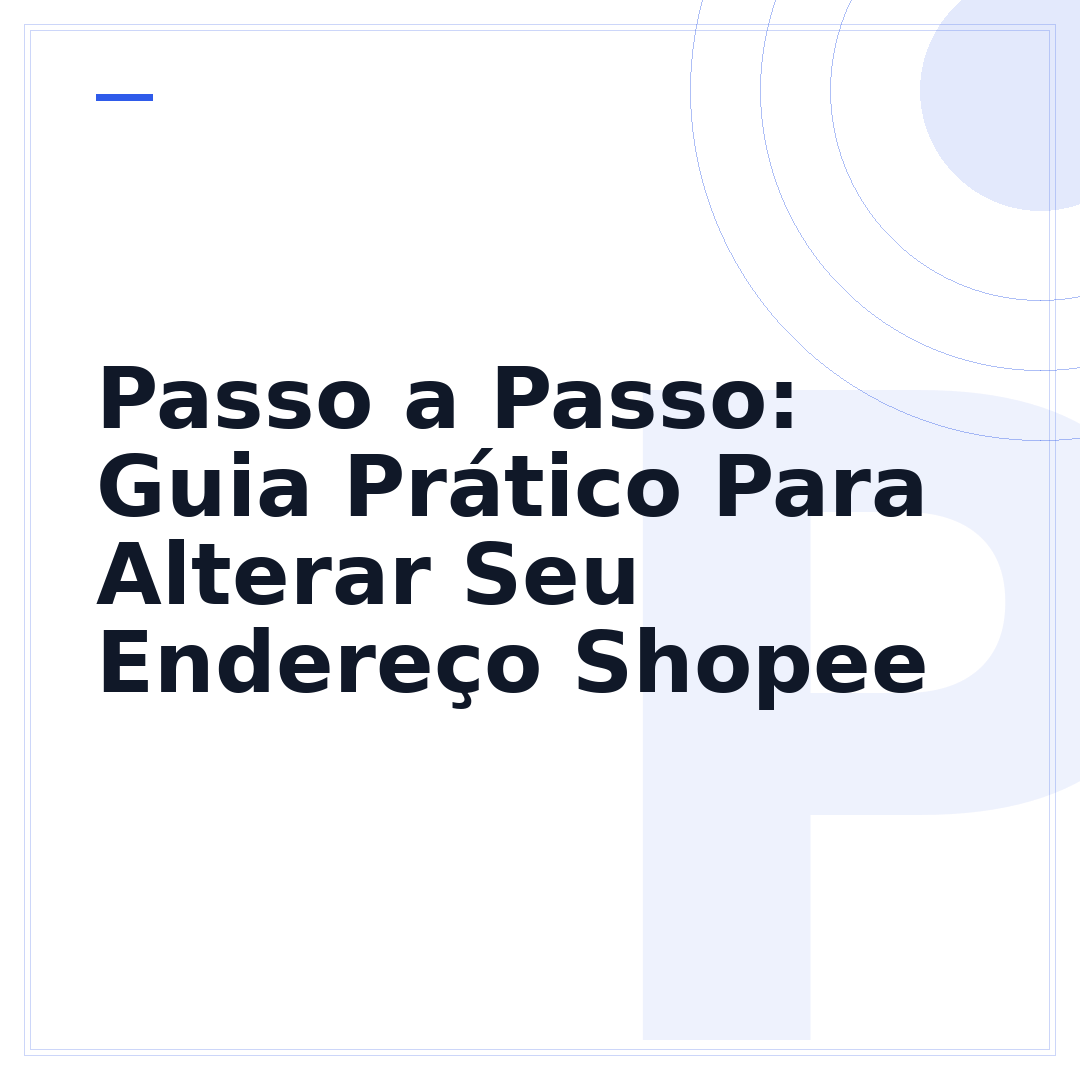 Passo a Passo: Guia Prático Para Alterar Seu Endereço Shopee