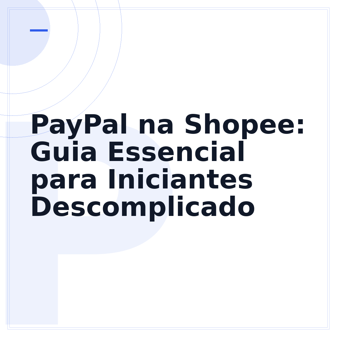 PayPal na Shopee: Guia Essencial para Iniciantes Descomplicado