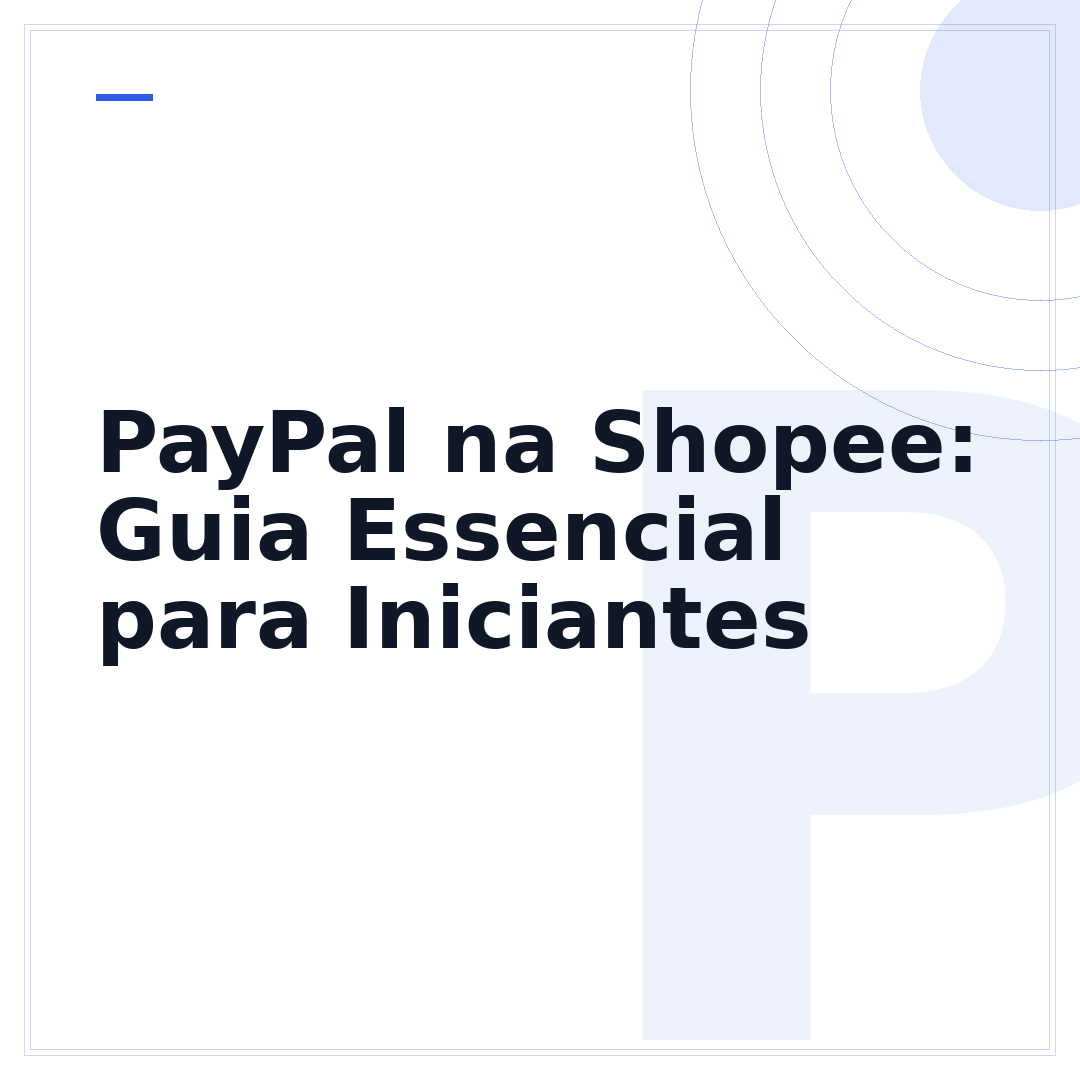 PayPal na Shopee: Guia Essencial para Iniciantes