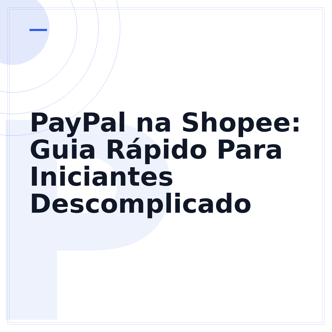 PayPal na Shopee: Guia Rápido Para Iniciantes Descomplicado