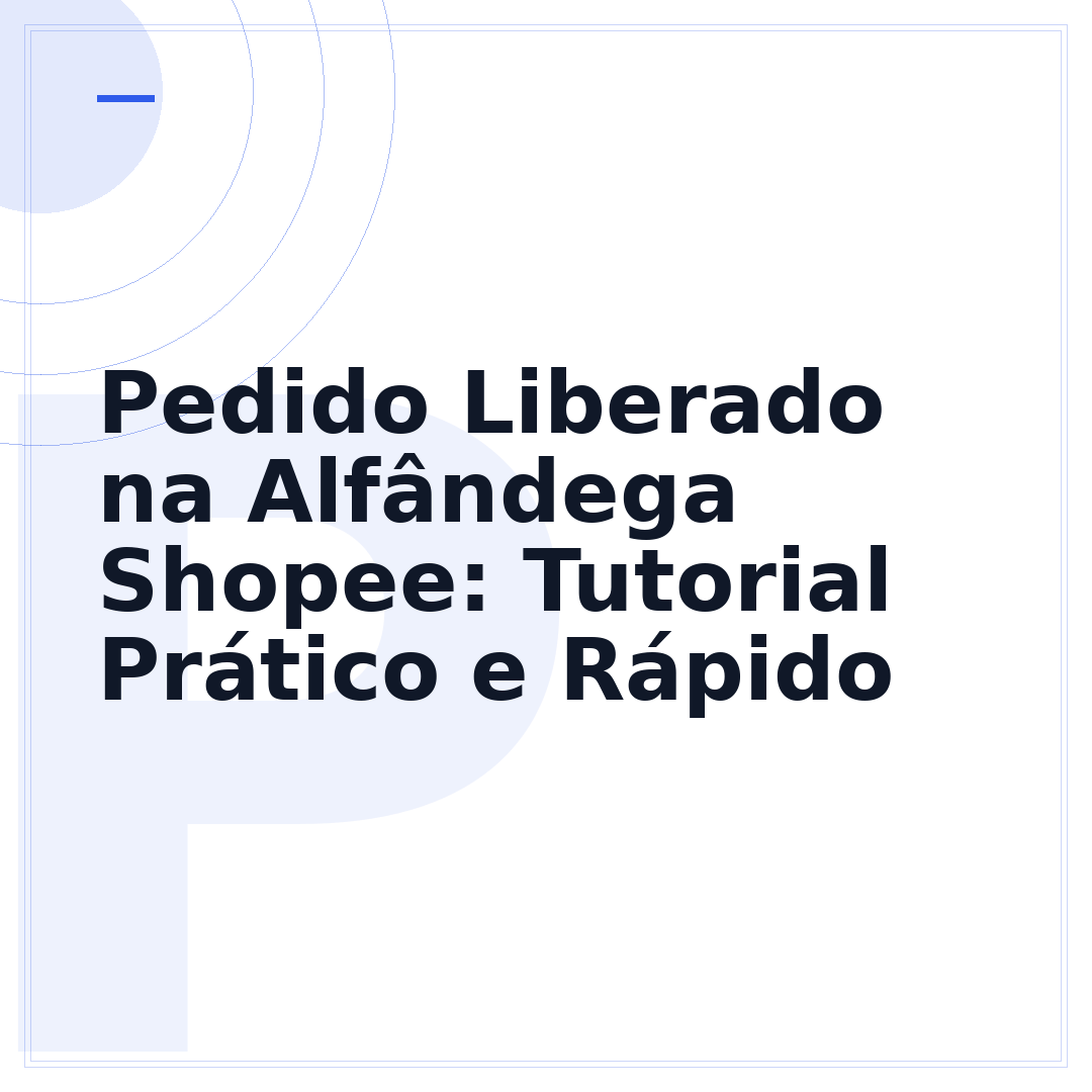 Pedido Liberado na Alfândega Shopee: Tutorial Prático e Rápido
