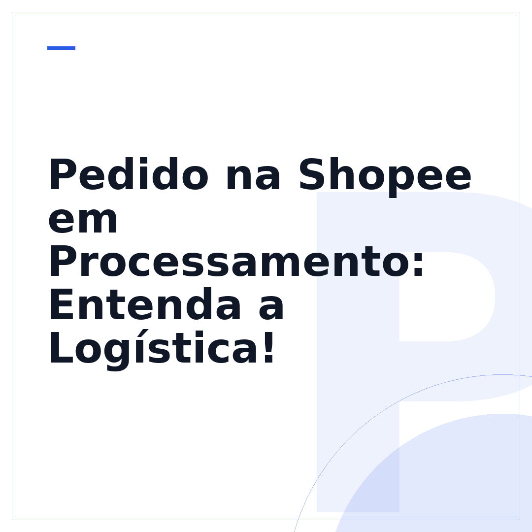 Pedido na Shopee em Processamento: Entenda a Logística!