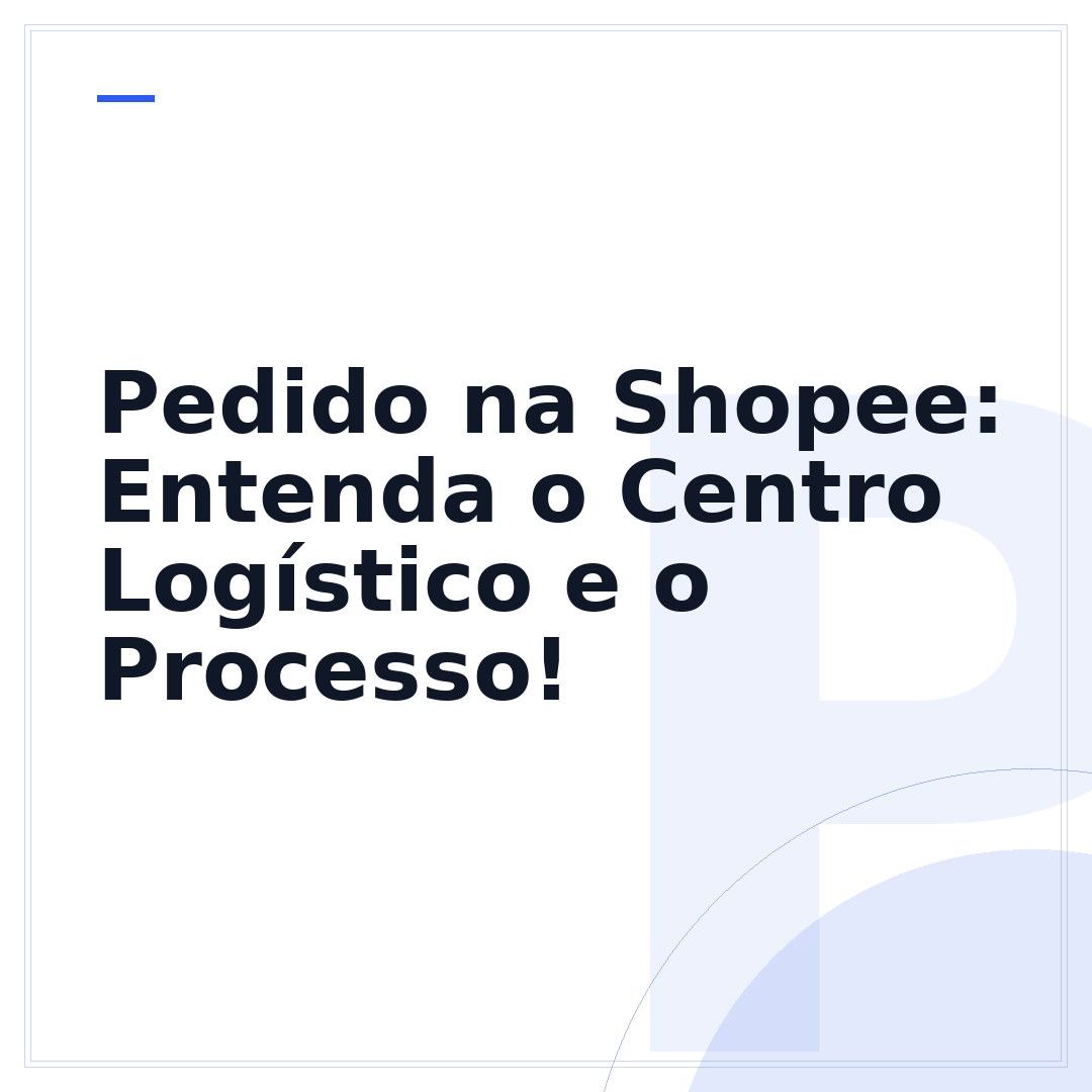 Pedido na Shopee: Entenda o Centro Logístico e o Processo!