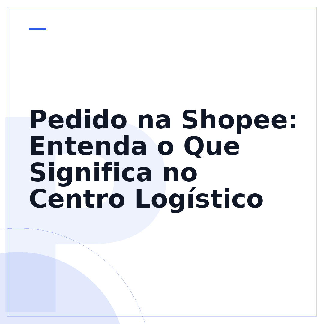 Pedido na Shopee: Entenda o Que Significa no Centro Logístico