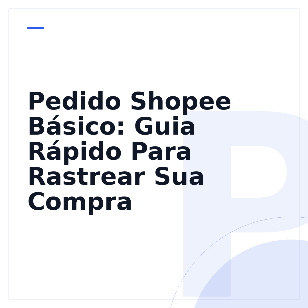 Pedido Shopee Básico: Guia Rápido Para Rastrear Sua Compra