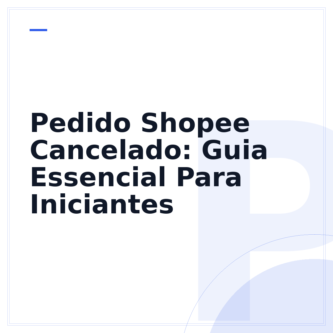 Pedido Shopee Cancelado: Guia Essencial Para Iniciantes