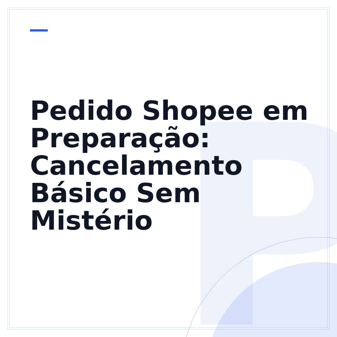 Pedido Shopee em Preparação: Cancelamento Básico Sem Mistério