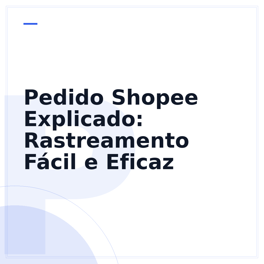 Pedido Shopee Explicado: Rastreamento Fácil e Eficaz