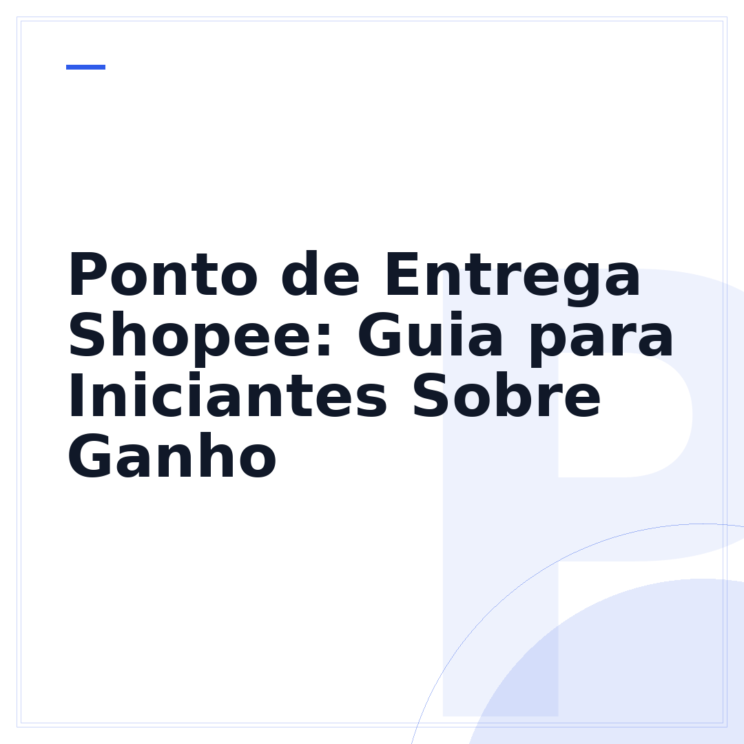 Ponto de Entrega Shopee: Guia para Iniciantes Sobre Ganho