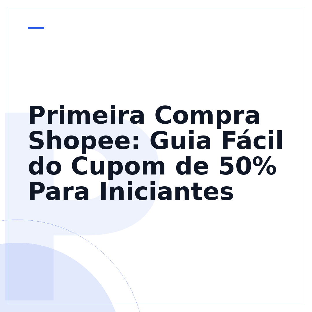 Primeira Compra Shopee: Guia Fácil do Cupom de 50% Para Iniciantes