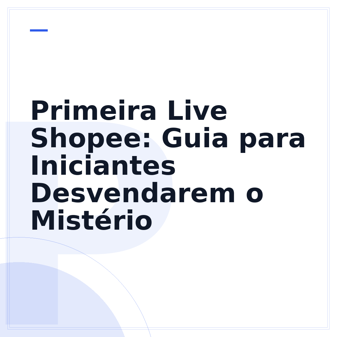 Primeira Live Shopee: Guia para Iniciantes Desvendarem o Mistério