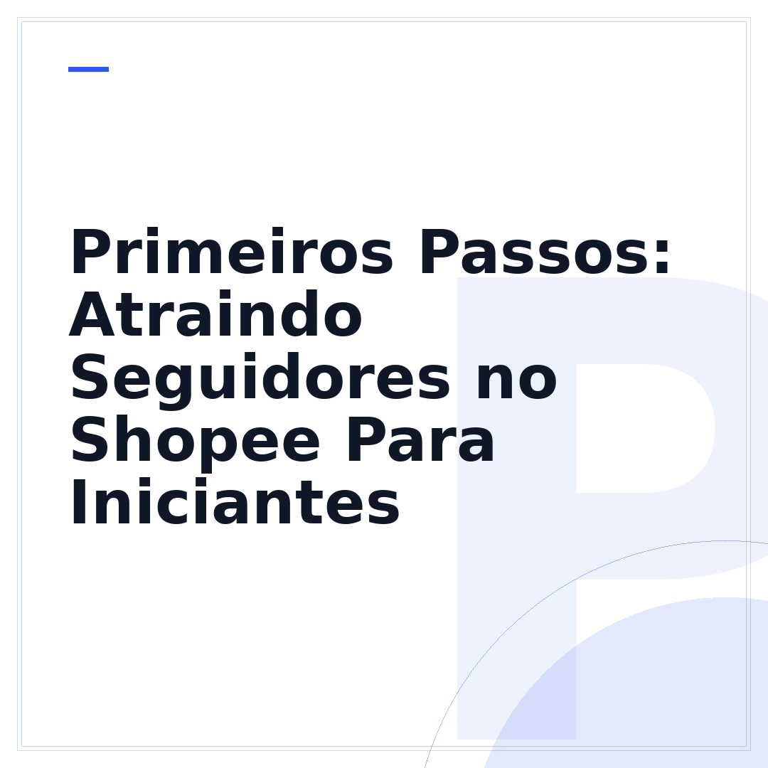 Primeiros Passos: Atraindo Seguidores no Shopee Para Iniciantes