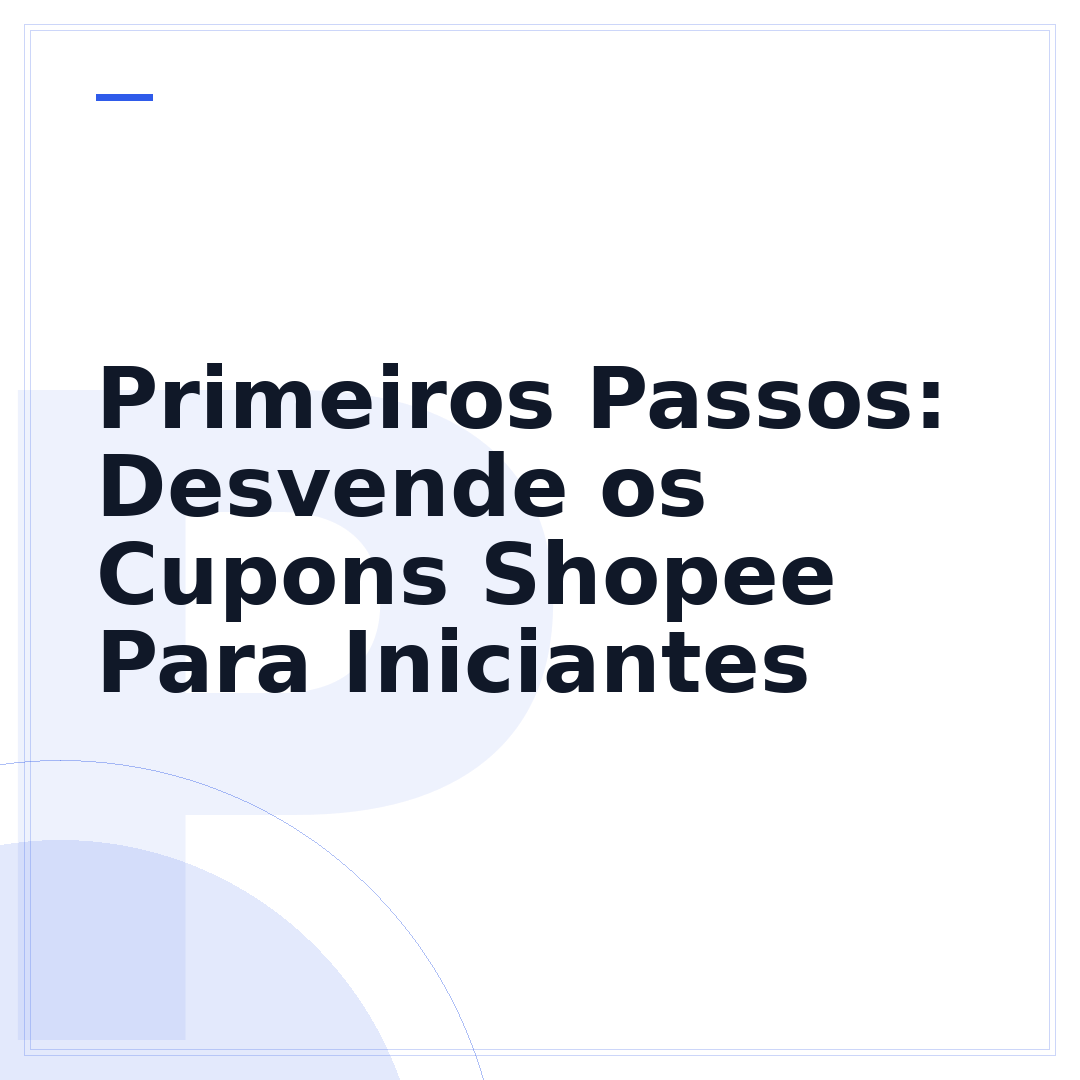 Primeiros Passos: Desvende os Cupons Shopee Para Iniciantes