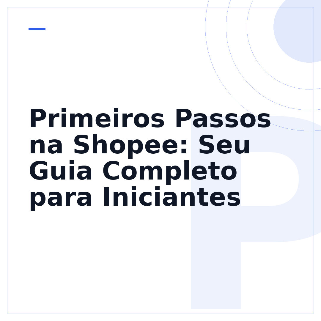 Primeiros Passos na Shopee: Seu Guia Completo para Iniciantes
