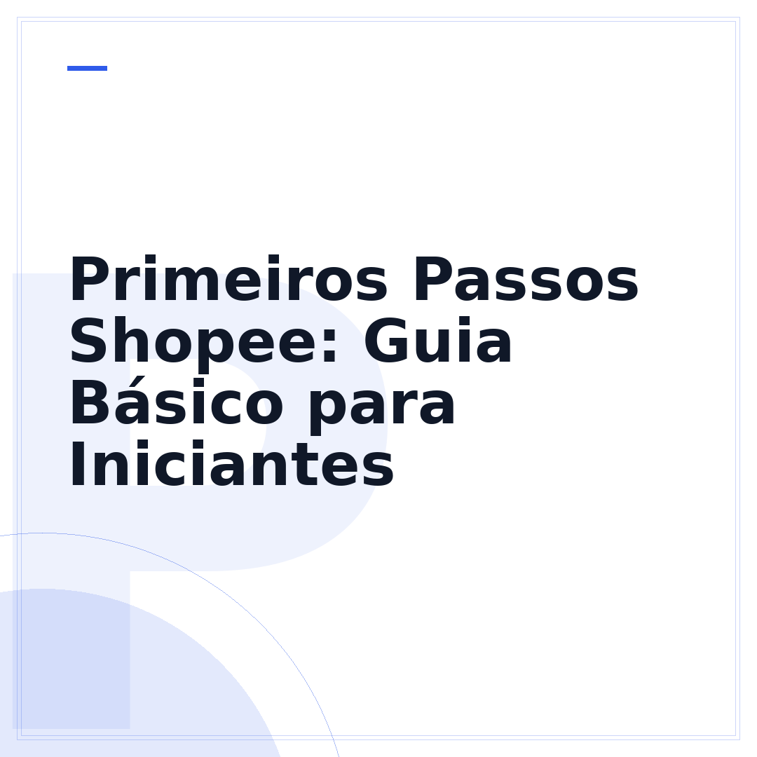 Primeiros Passos Shopee: Guia Básico para Iniciantes