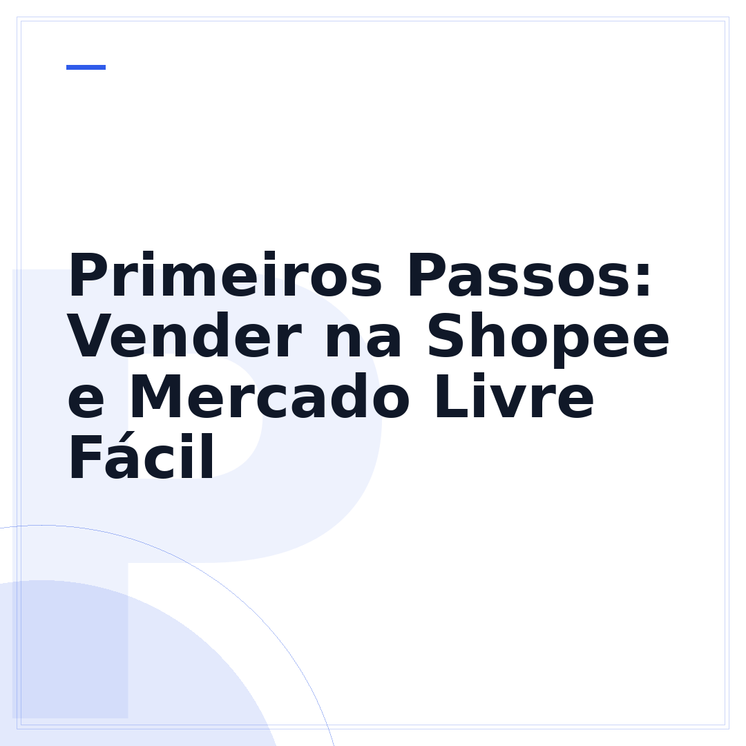 Primeiros Passos: Vender na Shopee e Mercado Livre Fácil