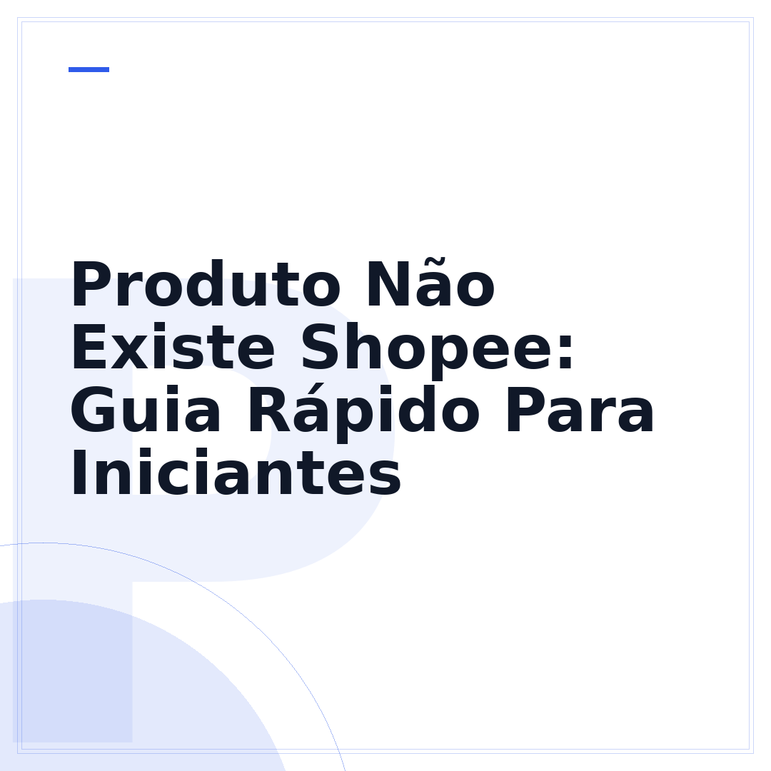 Produto Não Existe Shopee: Guia Rápido Para Iniciantes