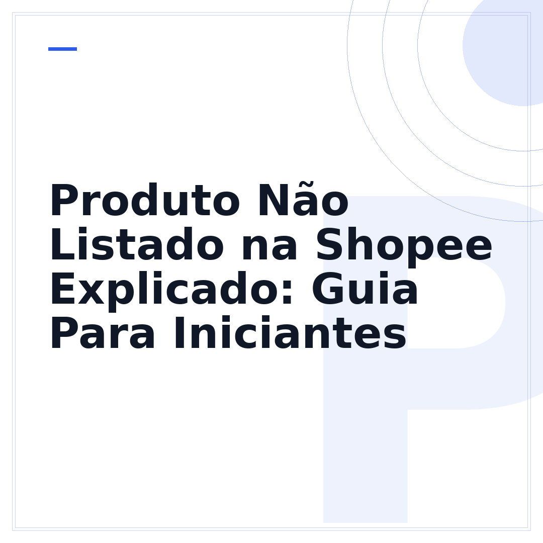 Produto Não Listado na Shopee Explicado: Guia Para Iniciantes