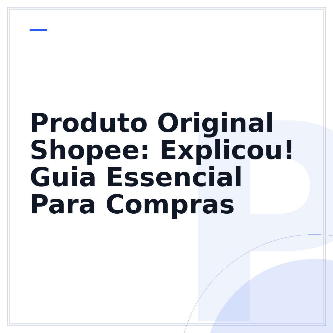Produto Original Shopee: Explicou! Guia Essencial Para Compras