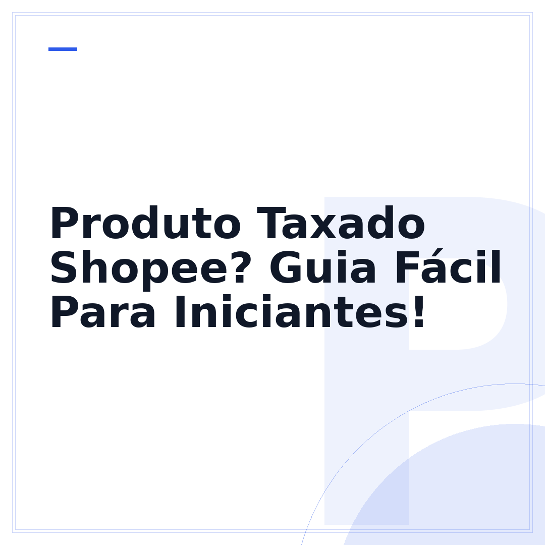 Produto Taxado Shopee? Guia Fácil Para Iniciantes!