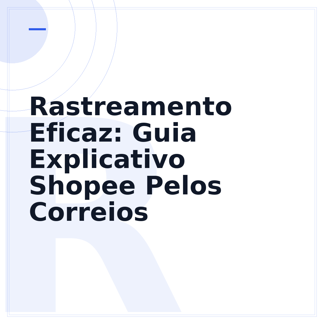 Rastreamento Eficaz: Guia Explicativo Shopee Pelos Correios